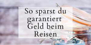 Beitragsbild des Blogbeitrags So sparst du garantiert Geld beim Reisen