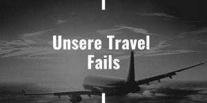Beitragsbild des Blogbeitrags Unsere Travel Fails 