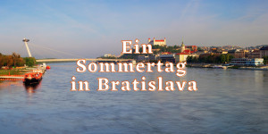 Beitragsbild des Blogbeitrags Ein Sommertag in Bratislava