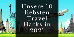 Beitragsbild des Blogbeitrags Unsere 10 liebsten Travel Hacks in 2021