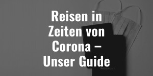 Beitragsbild des Blogbeitrags Reisen in Zeiten von Corona – Unser Guide