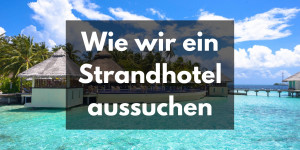 Beitragsbild des Blogbeitrags Wie wir ein Strandhotel aussuchen 