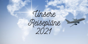 Beitragsbild des Blogbeitrags Unsere Reisepläne 2022