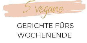 Beitragsbild des Blogbeitrags 5 vegane Gerichte fürs Wochenende 