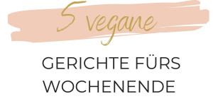 Beitragsbild des Blogbeitrags 5 vegane Gerichte fürs Wochenende