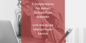 Beitragsbild des Blogbeitrags Drei Stolpersteine, die deinen Schreibfluss bremsen und wie du sie überspringen kannst