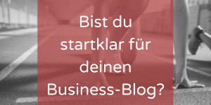 Beitragsbild des Blogbeitrags Bist du startklar für deinen Business-Blog?