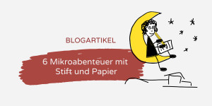 Beitragsbild des Blogbeitrags 6 Mikroabenteuer mit Stift und Papier