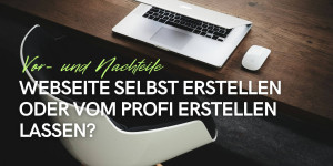 Beitragsbild des Blogbeitrags Webseite selbst erstellen oder vom Webdesigner erstellen lassen?