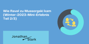 Beitragsbild des Blogbeitrags How Ravel came to Mussorgsky (Winter 2023 Mini-Experience Part 2/3)