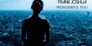 Beitragsbild des Blogbeitrags Frank Joshuas ‘Wonderful You: A Dream Pop song that hurts so good