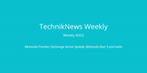 Beitragsbild des Blogbeitrags TechnikNews Weekly #202: Motorola Frontier, Exchange Server Update, Motorola Razr 3 und mehr 
