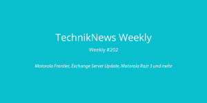 Beitragsbild des Blogbeitrags TechnikNews Weekly #202: Motorola Frontier, Exchange Server Update, Motorola Razr 3 und mehr
