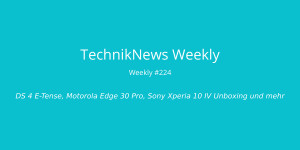 Beitragsbild des Blogbeitrags TechnikNews Weekly #224: DS 4 E-Tense, Motorola Edge 30 Pro, Sony Xperia 10 IV Unboxing und mehr 