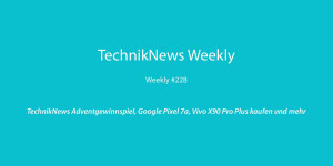 Beitragsbild des Blogbeitrags TechnikNews Weekly #228: TechnikNews Adventgewinnspiel, Google Pixel 7a, Vivo X90 Pro Plus kaufen und mehr 