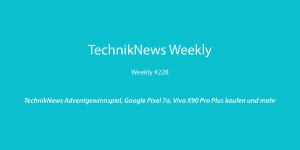 Beitragsbild des Blogbeitrags TechnikNews Weekly #228: TechnikNews Adventgewinnspiel, Google Pixel 7a, Vivo X90 Pro Plus kaufen und mehr
