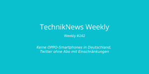 Beitragsbild des Blogbeitrags TechnikNews Weekly #242: Keine OPPO-Smartphones in Deutschland, Twitter ohne Abo mit Einschränkungen