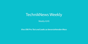 Beitragsbild des Blogbeitrags TechnikNews Weekly #245: Vivo X90 Pro Test und Leaks zu bevorstehenden Macs 