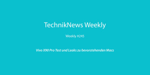 Beitragsbild des Blogbeitrags TechnikNews Weekly #245: Vivo X90 Pro Test und Leaks zu bevorstehenden Macs