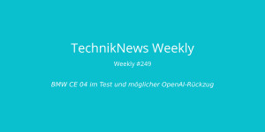 Beitragsbild des Blogbeitrags TechnikNews Weekly #249: BMW CE 04 im Test und möglicher OpenAI-Rückzug 
