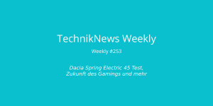 Beitragsbild des Blogbeitrags TechnikNews Weekly #253: Dacia Spring Electric 45 Test, Zukunft des Gamings und mehr 