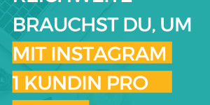 Beitragsbild des Blogbeitrags Mit Instagram Geld verdienen: Wie viel Reichweite brauchst du, um mit Instagram 1 KundIn pro Woche zu gewinnen? 