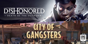 Beitragsbild des Blogbeitrags Dishonored: Death of the Outsider & City of Gangsters Gratis 