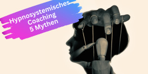 Beitragsbild des Blogbeitrags 5 Mythen über hypnosystemisches Arbeiten 