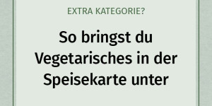 Beitragsbild des Blogbeitrags Vegetarische Kategorie? So bringst du Fleischfreies in der Speisekarte unter 