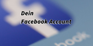 Beitragsbild des Blogbeitrags Dein Facebook Account