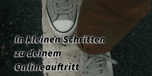 Beitragsbild des Blogbeitrags In kleinen Schritten zu deinem Onlineauftritt