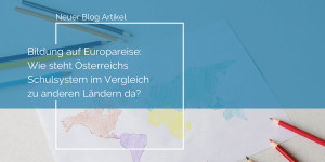 Beitragsbild des Blogbeitrags Bildung auf Europareise: Wie steht Österreichs Schulsystem im Vergleich zu anderen Ländern da? 