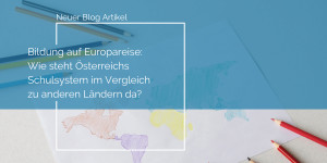 Beitragsbild des Blogbeitrags Bildung auf Europareise: Wie steht Österreichs Schulsystem im Vergleich zu anderen Ländern da?