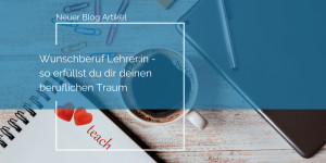 Beitragsbild des Blogbeitrags Wunschberuf Lehrer:in – so erfüllst du dir deinen beruflichen Traum