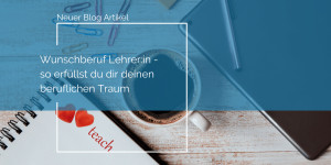 Beitragsbild des Blogbeitrags Wunschberuf Lehrer:in – so erfüllst du dir deinen beruflichen Traum 