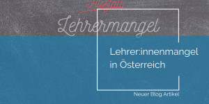 Beitragsbild des Blogbeitrags Lehrer:innenmangel in Österreich 