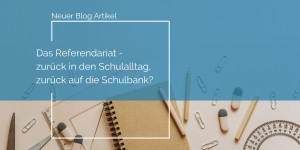 Beitragsbild des Blogbeitrags Das Referendariat – zurück in den Schulalltag, zurück auf die Schulbank? 