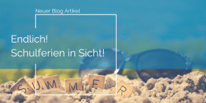 Beitragsbild des Blogbeitrags Endlich! Schulferien in Sicht!