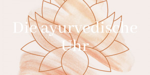 Beitragsbild des Blogbeitrags Die ayurvedische Uhr