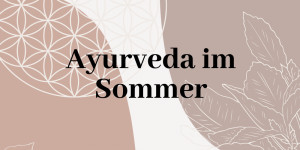 Beitragsbild des Blogbeitrags Ayurveda im Sommer