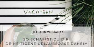 Beitragsbild des Blogbeitrags LIFE // URLAUB ZU HAUSE . WIE DU DIR IN BELLA CASA DEINE EIGENE URLAUBSOASE SCHAFFST + 5 TIPPS WIE DEIN URLAUB ZU HAUSE ERHOLSAM WIRD 