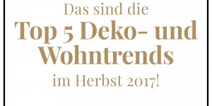 Beitragsbild des Blogbeitrags Das sind die Top 5 Deko- und Wohntrends im Herbst 2017!