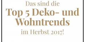 Beitragsbild des Blogbeitrags Das sind die Top 5 Deko- und Wohntrends im Herbst 2017! 