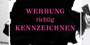 Beitragsbild des Blogbeitrags Blogger Tipps: Werbung richtig kennzeichnen! 