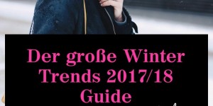 Beitragsbild des Blogbeitrags Der große Winter Trends 2017/18 Guide: Das sind die It-Pieces und Must-haves!