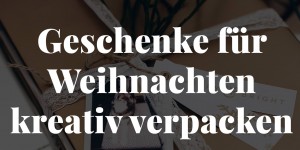 Beitragsbild des Blogbeitrags Einfache und kreative Geschenkverpackungen für Weihnachten selber machen!
