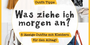 Beitragsbild des Blogbeitrags Was ziehe ich morgen an? 5 lässige Outfits mit Kleidern für den Alltag!