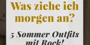 Beitragsbild des Blogbeitrags Was ziehe ich morgen an? 5 Sommer Outfits mit Rock! 
