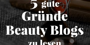 Beitragsbild des Blogbeitrags 5 gute Gründe Beauty Blogs zu lesen (+ unsere 7 liebsten Beauty Bloggerinnen!) 