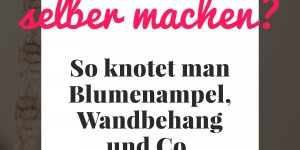 Beitragsbild des Blogbeitrags Makramee selber machen? So knotet man Blumenampel, Wandbehang & Co.